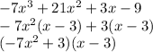 -7x^3+21x^2+3x-9\\-7x^2(x-3)+3(x-3)\\(-7x^2+3)(x-3)