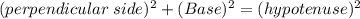 (perpendicular\; side)^2+ (Base)^2= ( hypotenuse)^2