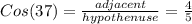 Cos(37)= \frac{adjacent}{hypothenuse} =  \frac{4}{5}