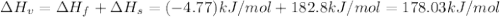 \Delta H_v=\Delta H_f+\Delta H_s=(-4.77) kJ/mol+182.8 kJ/mol=178.03 kJ/mol