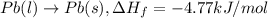 Pb(l)\rightarrow Pb(s),\Delta H_f=-4.77 kJ/mol