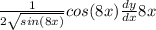 \frac{1}{2\sqrt{sin(8x)}}cos(8x)\frac{dy}{dx}8x