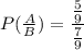 P(\frac{A}{B})=\dfrac{\frac{5}{9}}{\frac{7}{9}}