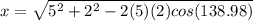 x=\sqrt{5^2+2^2-2(5)(2)cos(138.98)}