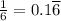\frac{1}{6}=0.1\overline{6}