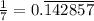 \frac{1}{7}=0.\overline{142857}