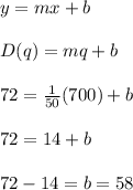 y=mx+b\\\\D(q)=mq+b\\\\72=\frac{1}{50}(700) +b\\\\72=14+b\\\\72-14=b=58\\