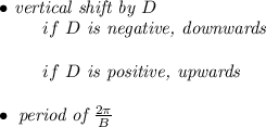 \bf % left side templates&#10;&#10;&#10;\bullet \textit{ vertical shift by }{{  D}}\\&#10;\left. \qquad  \right. if\ {{  D}}\textit{ is negative, downwards}\\\\&#10;\left. \qquad  \right. if\ {{  D}}\textit{ is positive, upwards}\\\\&#10;\bullet \textit{ period of }\frac{2\pi }{{{  B}}}&#10;