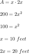A=x\cdot 2x\\ \\200=2x^2\\ \\100=x^2\\ \\x=10\ feet\\ \\2x=20\ feet