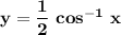 \mathbf{y = \dfrac{1}{2} \ cos ^{-1} \ x}