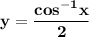 \mathbf{y = \dfrac{cos ^{-1}x}{2}}