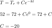 T=T_r+Ce^{-kt}\\\\52=72+Ce^0=72+C\\\\C=-20