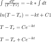 \int\frac{dT}{(T-Tr)} =-k*\int dt\\\\ln(T-T_r)=-kt+C1\\\\T-T_r=Ce^{-kt}\\\\T=T_r+Ce^{-kt}
