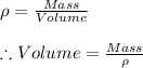 \rho =\frac{Mass}{Volume}\\\\\therefore Volume=\frac{Mass}{\rho }