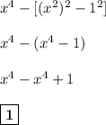 x^4 - [(x^2)^2 - 1^2]\\\\x^4 - (x^4-1)\\\\x^4 - x^4 + 1\\\\\boxed{\bf{1}}