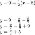 y-9=\frac{1}{2}(x-8)\\\\\\y-9=\frac{x}{2}-\frac{8}{2}\\ y=\frac{x}{2}-\frac{8}{2}+9\\y=\frac{x}{2}+5