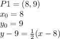 P1=(8,9)\\x_{0}=8\\y_{0}=9\\y-9=\frac{1}{2}(x-8)\\
