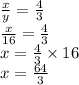 \frac{x}{y}=\frac{4}{3}\\\frac{x}{16}=\frac{4}{3}\\x=\frac{4}{3} \times 16\\ x= \frac{64}{3}