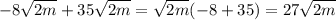 -8\sqrt{2m}+35\sqrt{2m} =\sqrt{2m}(-8+35) = 27\sqrt{2m}