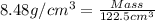 8.48g/cm^3=\frac{Mass}{122.5cm^3}