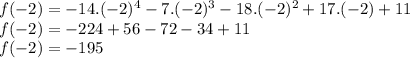 f(-2)=-14.(-2)^4-7.(-2)^3-18.(-2)^2+17.(-2)+11\\f(-2)=-224+56-72-34+11\\f(-2)=-195