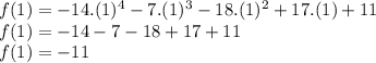 f(1)=-14.(1)^4-7.(1)^3-18.(1)^2+17.(1)+11\\f(1)=-14-7-18+17+11\\f(1)=-11