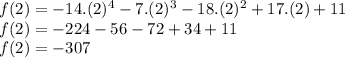 f(2)=-14.(2)^4-7.(2)^3-18.(2)^2+17.(2)+11\\f(2)=-224-56-72+34+11\\f(2)=-307