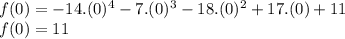 f(0)=-14.(0)^4-7.(0)^3-18.(0)^2+17.(0)+11\\f(0)=11