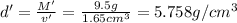 d'=\frac{M'}{v'}=\frac{9.5 g}{1.65 cm^3}=5.758 g/cm^3