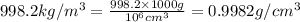 998.2 kg/m^3=\frac{998.2 \times 1000 g}{10^6 cm^3}=0.9982 g/cm^3