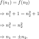 f(n_1)=f(n_2)\\\\\Rightarrow n_1^2+1=n_2^2+1\\\\\Rightarrow n_1^2=n_2^2\\\\\Rightarrow n_1=\pm n_2.