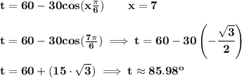 \bf t=60-30 cos (x \frac{\pi}{6}) \qquad x=7&#10;\\\\&#10;t=60-30 cos (\frac{7\pi}{6})\implies t=60-30\left( -\cfrac{\sqrt{3}}{2} \right)&#10;\\\\&#10;t=60+(15\cdot \sqrt{3})\implies t\approx85.98^o