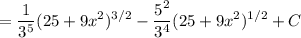 =\displaystyle\frac{1}{3^5}(25+9x^2)^{3/2}-\frac{5^2}{3^4}(25+9x^2)^{1/2}+C