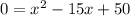 0 =  x^{2} -15x +50