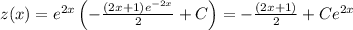z(x) = e^{2x}\left(-\frac{\left(2x+1\right)e^{-2x}}{2} + C\right) = -\frac{\left(2x+1\right)}{2} + Ce^{2x}