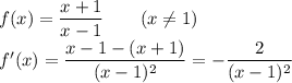 f(x)=\dfrac{x+1}{x-1}\qquad(x\not=1)\\&#10;f'(x)=\dfrac{x-1-(x+1)}{(x-1)^2}=-\dfrac{2}{(x-1)^2}