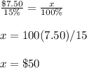 \frac{\$7.50}{15\%}=\frac{x}{100\%}\\\\x=100(7.50)/15\\\\x=\$50