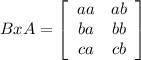 BxA = \left[\begin{array}{ccc}aa&ab\\ba&bb\\ca&cb\end{array}\right]