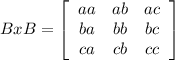BxB = \left[\begin{array}{ccc}aa&ab&ac\\ba&bb&bc\\ca&cb&cc\end{array}\right]