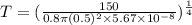 T=(\frac{150}{0.8\pi (0.5)^2\times 5.67\times 10^{-8}})^{\frac{1}{4}}