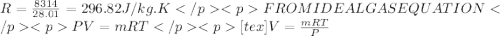 R = \frac{8314}{28.01} = 296.82 J/kg.KFROM IDEAL GAS EQUATIONPV =mRT[tex]V = \frac{mRT}{P}