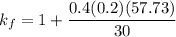 k_f = 1+\dfrac{0.4(0.2)(57.73)}{30}