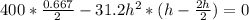400*\frac{0.667}{2} - 31.2 h^2 * ( h -\frac{2h}{2}) = 0