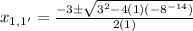 x_{1, 1'} = \frac{- 3 \pm \sqrt{3^{2} - 4(1)(- 8^{- 14})}}{2(1)}