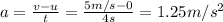 a=\frac{v-u}{t}=\frac{5 m/s-0}{4 s}=1.25 m/s^2