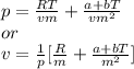 p= \frac{RT}{vm} + \frac{a+bT}{vm^{2}} \\or\\v= \frac{1}{p}[ \frac{R}{m}  + \frac{a+bT}{m^{2}}]