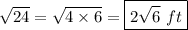 \sqrt{24}=\sqrt{4\times6}=\boxed{2\sqrt{6}\ ft}