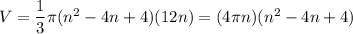 V=\dfrac{1}{3}\pi(n^2-4n+4)(12n)=(4\pi n)(n^2-4n+4)