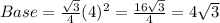 Base=\frac{\sqrt{3}}{4}(4)^2=\frac{16\sqrt{3}}{4}=4\sqrt{3}