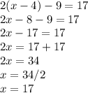 2(x-4)-9=17\\2x-8-9=17\\2x-17=17\\2x=17+17\\2x=34\\x=34/2\\x=17